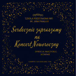 Szkoła Podstawowa nr 1 im. Jana Pawła II w Tarnowie Podgórnym. Serdecznie zapraszamy na Koncert Noworoczny. Dyrekcja, Nauczyciele, Uczniowie. Czwartek 16.01.2025r. godz.17:00.